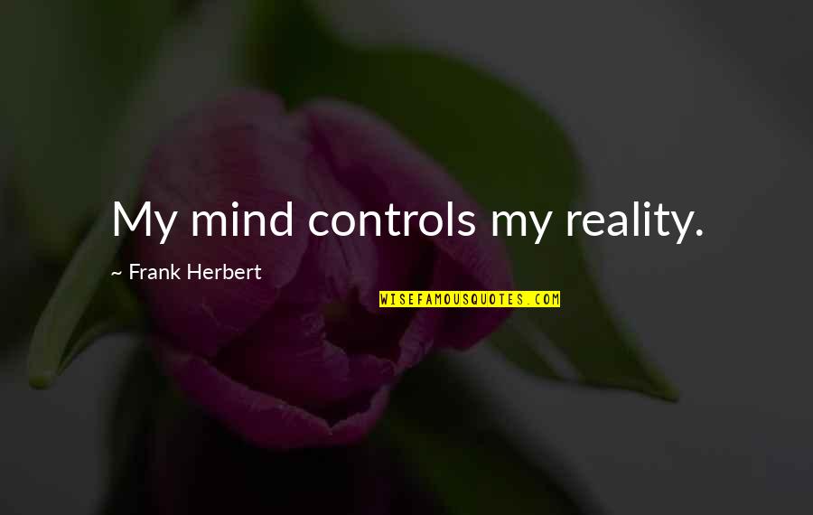 Peckin Quotes By Frank Herbert: My mind controls my reality.