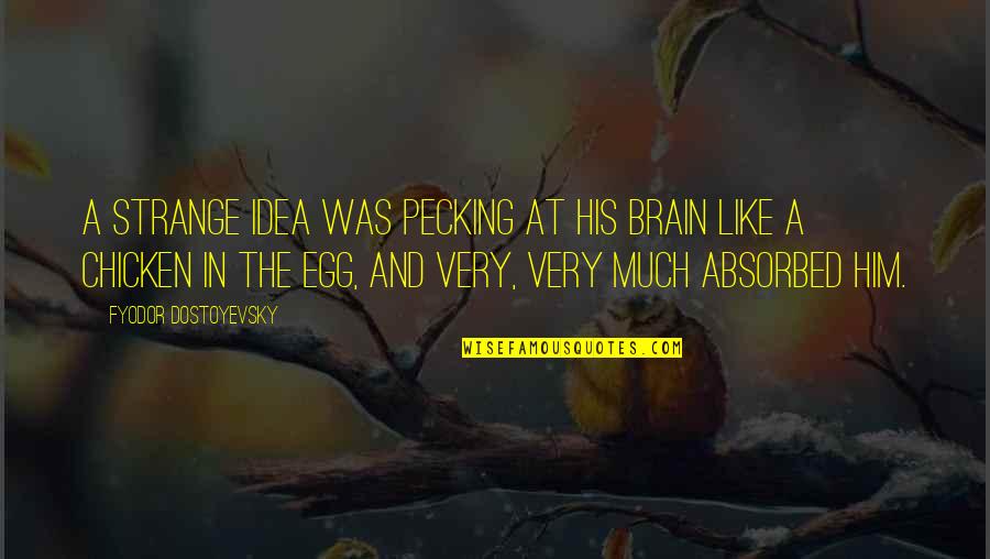Pecking Quotes By Fyodor Dostoyevsky: A strange idea was pecking at his brain