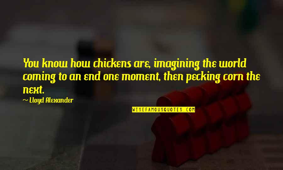 Pecking Quotes By Lloyd Alexander: You know how chickens are, imagining the world