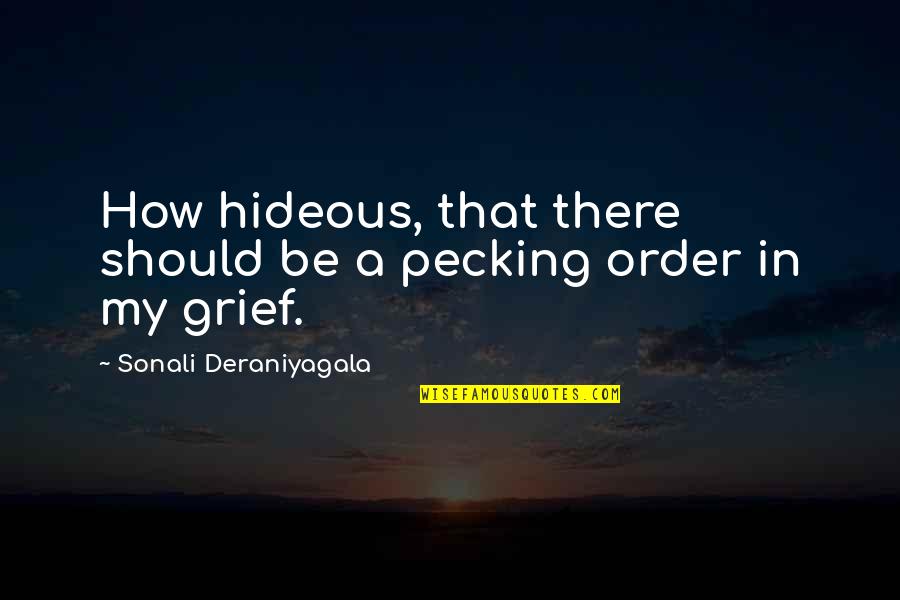 Pecking Quotes By Sonali Deraniyagala: How hideous, that there should be a pecking Pecking Quotes By Sonali Deraniyagala: How hideous, that there should be a pecking