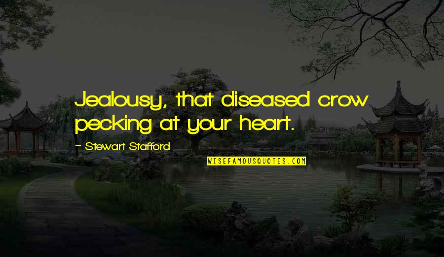 Pecking Quotes By Stewart Stafford: Jealousy, that diseased crow pecking at your heart.