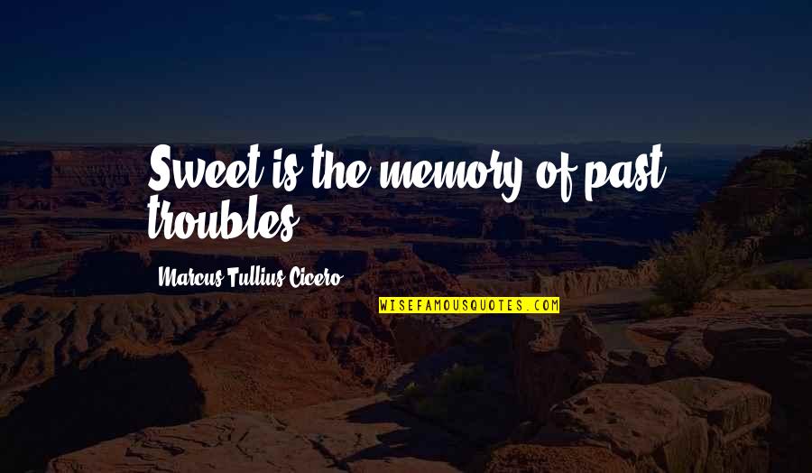 Peckinpaugh Suite Quotes By Marcus Tullius Cicero: Sweet is the memory of past troubles.