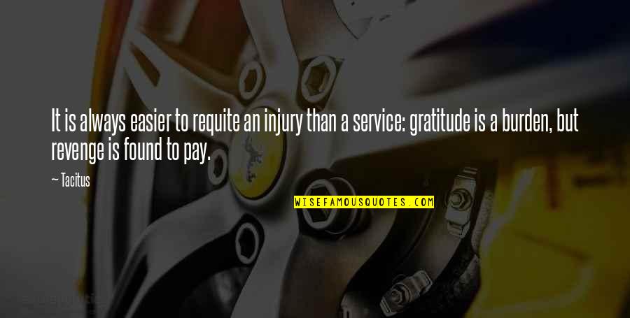 Peckinpaugh Suite Quotes By Tacitus: It is always easier to requite an injury