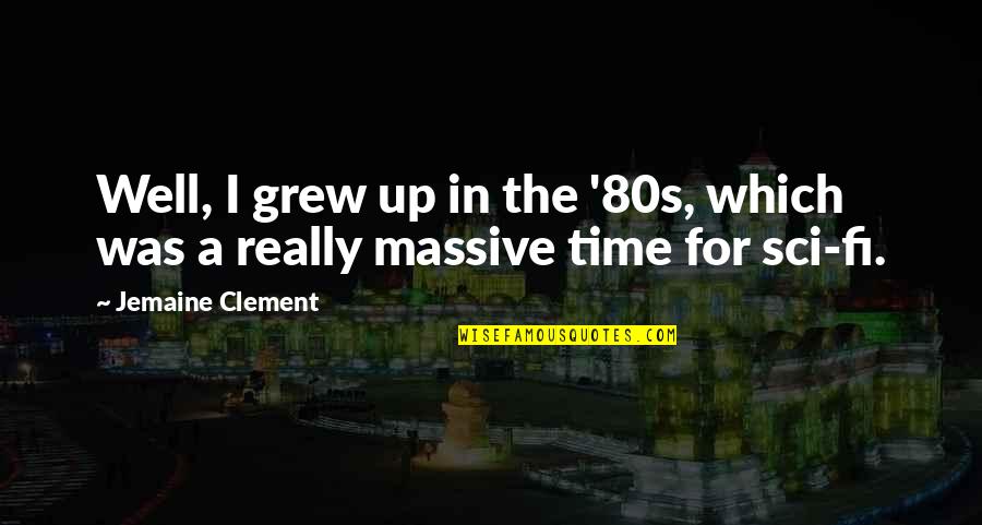 Peckish Bird Quotes By Jemaine Clement: Well, I grew up in the '80s, which Peckish Bird Quotes By Jemaine Clement: Well, I grew up in the '80s, which