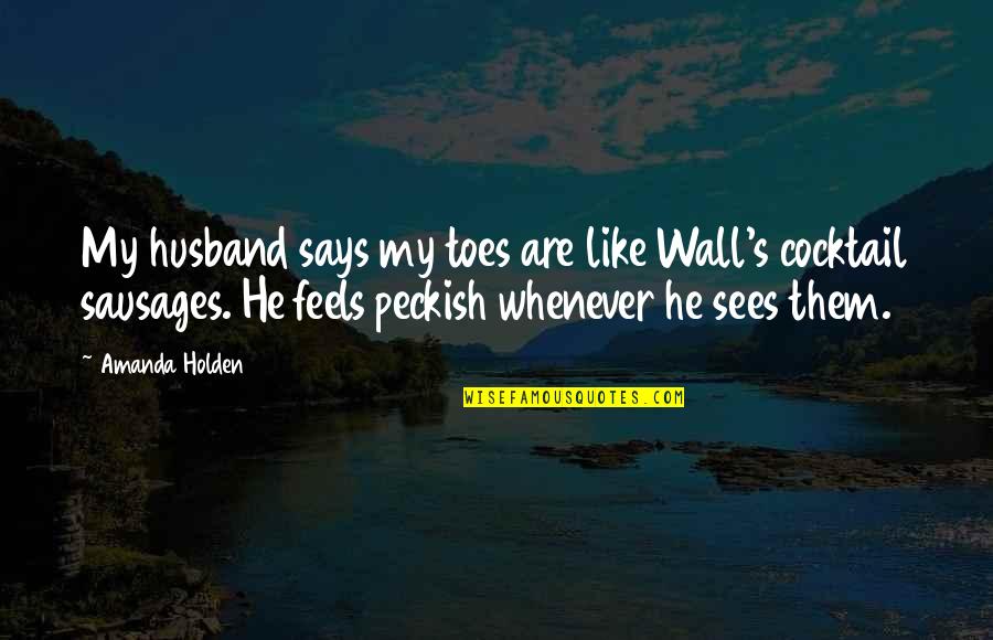 Peckish Quotes By Amanda Holden: My husband says my toes are like Wall's Peckish Quotes By Amanda Holden: My husband says my toes are like Wall's