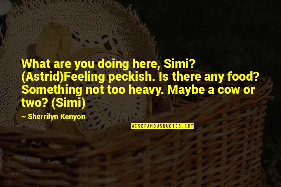 Peckish Quotes By Sherrilyn Kenyon: What are you doing here, Simi? (Astrid)Feeling peckish.