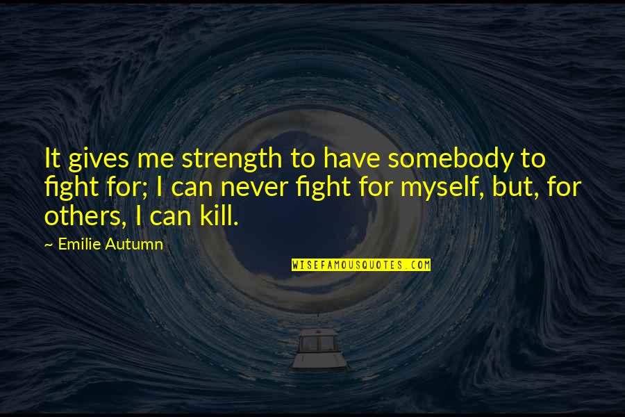 Peckler Howard Econs Quotes By Emilie Autumn: It gives me strength to have somebody to Peckler Howard Econs Quotes By Emilie Autumn: It gives me strength to have somebody to