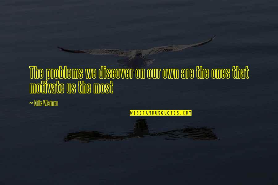Peckler Howard Econs Quotes By Eric Weiner: The problems we discover on our own are