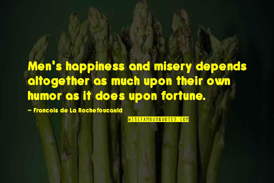 Pecklers Quotes By Francois De La Rochefoucauld: Men's happiness and misery depends altogether as much Pecklers Quotes By Francois De La Rochefoucauld: Men's happiness and misery depends altogether as much