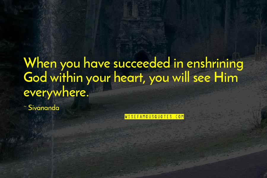 Pecklers Quotes By Sivananda: When you have succeeded in enshrining God within Pecklers Quotes By Sivananda: When you have succeeded in enshrining God within