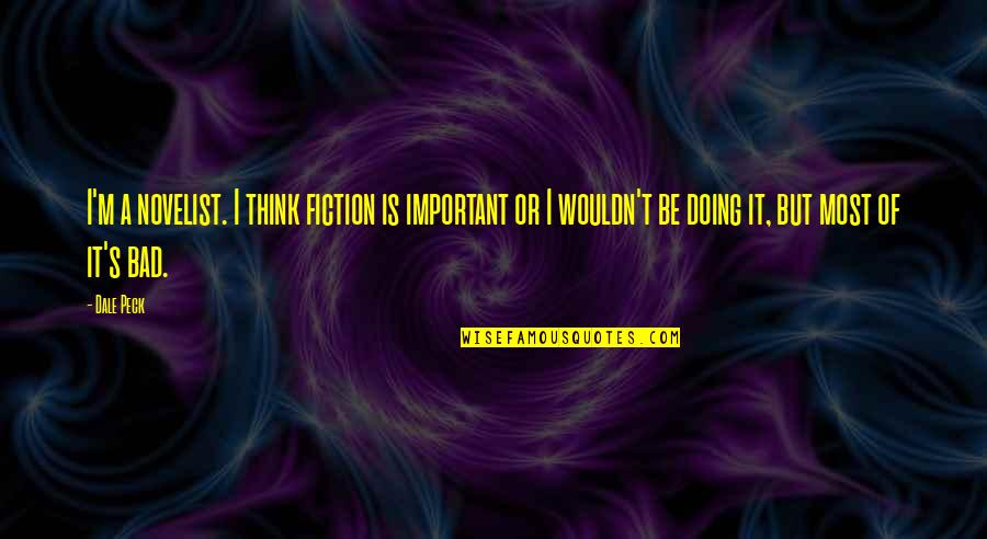 Peck's Quotes By Dale Peck: I'm a novelist. I think fiction is important