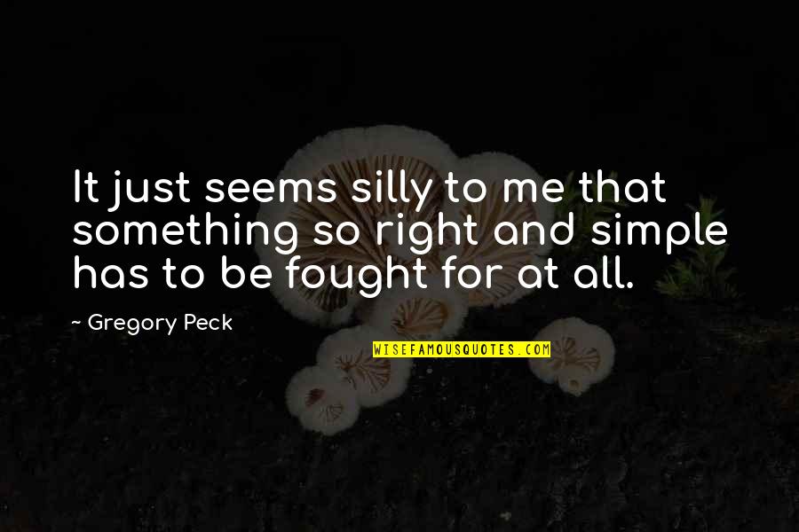 Peck's Quotes By Gregory Peck: It just seems silly to me that something