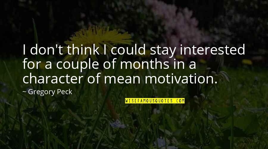 Peck's Quotes By Gregory Peck: I don't think I could stay interested for