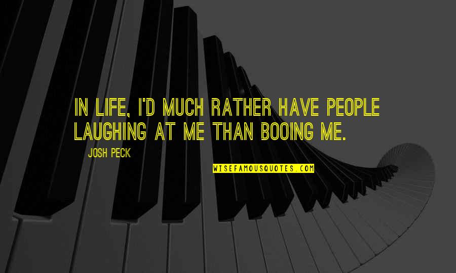 Peck's Quotes By Josh Peck: In life, I'd much rather have people laughing