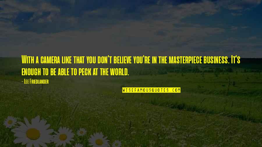Peck's Quotes By Lee Friedlander: With a camera like that you don't believe