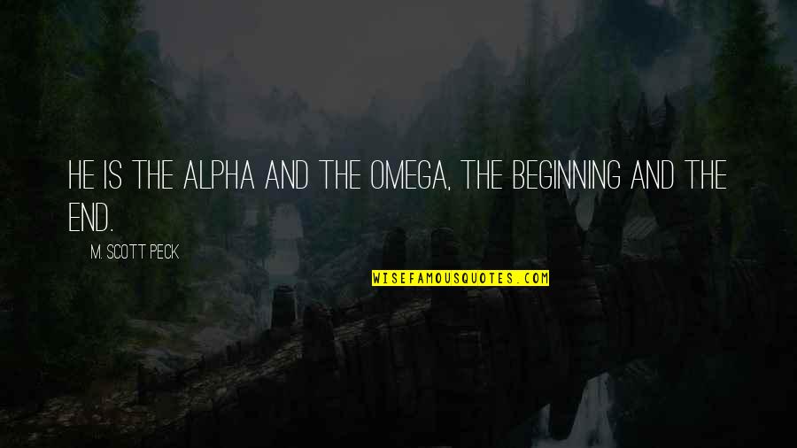 Peck's Quotes By M. Scott Peck: He is the Alpha and the Omega, the