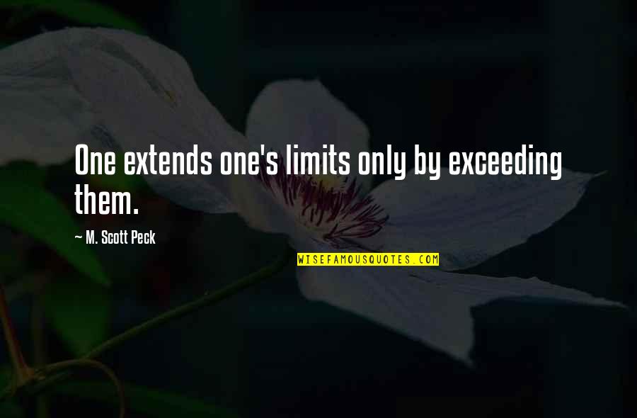 Peck's Quotes By M. Scott Peck: One extends one's limits only by exceeding them.