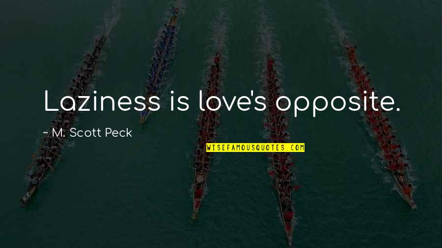 Peck's Quotes By M. Scott Peck: Laziness is love's opposite.