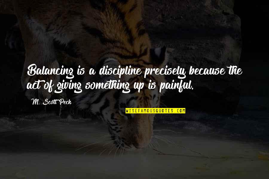 Peck's Quotes By M. Scott Peck: Balancing is a discipline precisely because the act