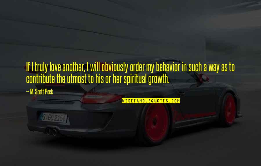 Peck's Quotes By M. Scott Peck: If I truly love another, I will obviously