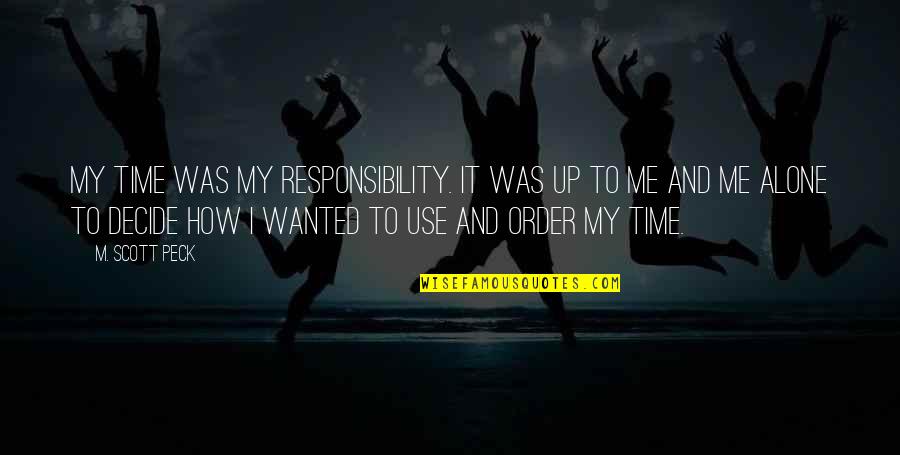 Peck's Quotes By M. Scott Peck: My time was my responsibility. It was up
