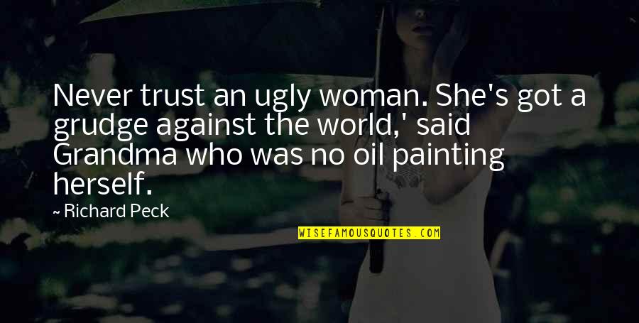 Peck's Quotes By Richard Peck: Never trust an ugly woman. She's got a