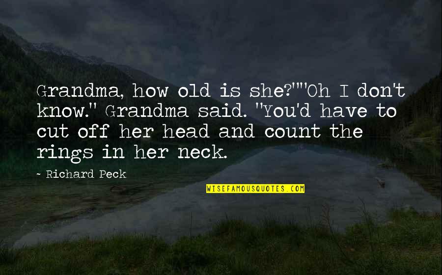 Peck's Quotes By Richard Peck: Grandma, how old is she?""Oh I don't know."