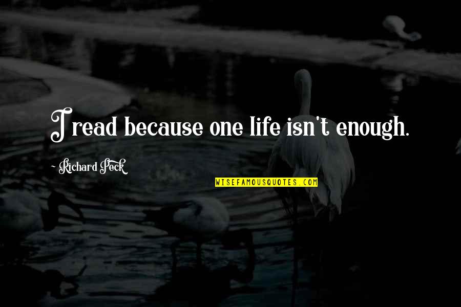 Peck's Quotes By Richard Peck: I read because one life isn't enough.