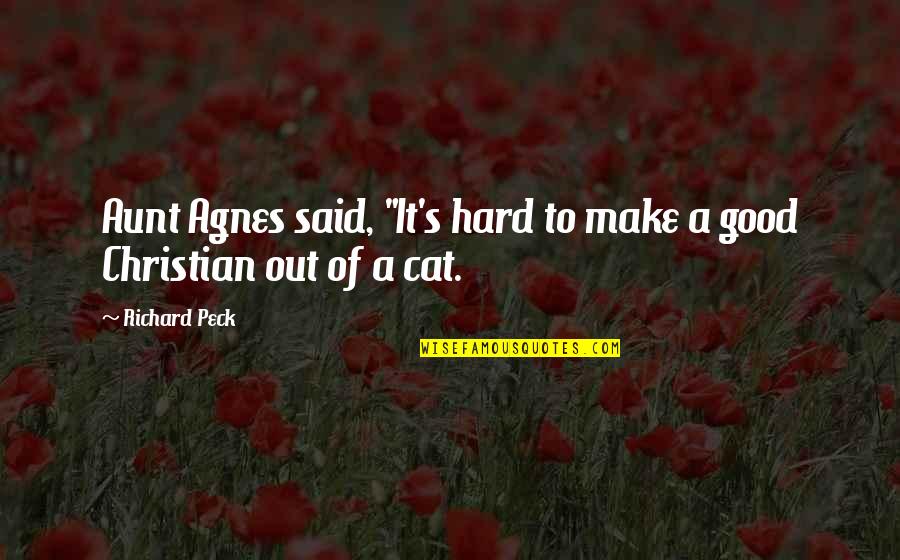 Peck's Quotes By Richard Peck: Aunt Agnes said, "It's hard to make a