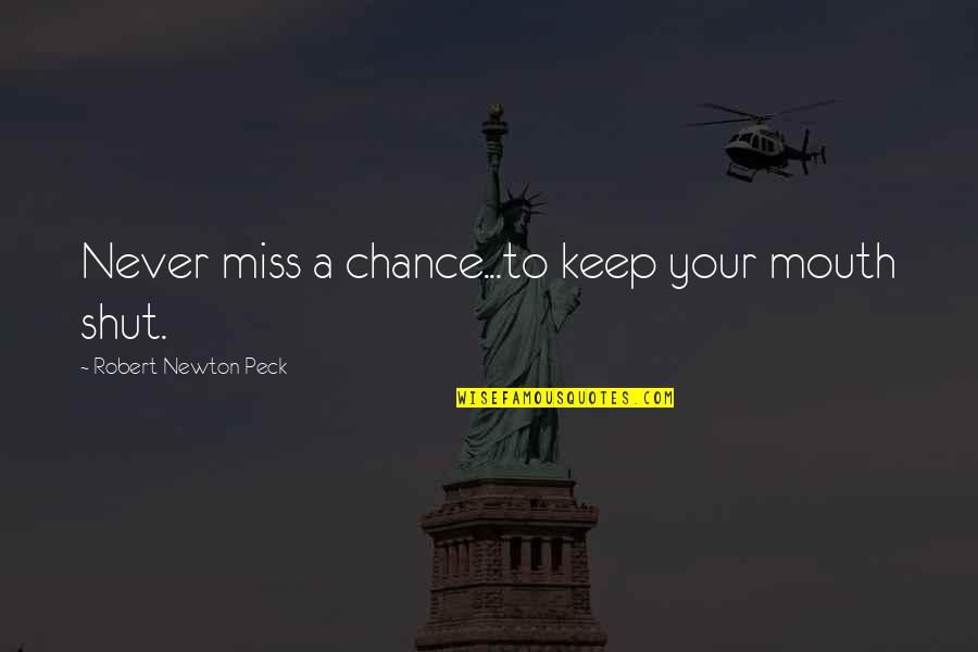 Peck's Quotes By Robert Newton Peck: Never miss a chance...to keep your mouth shut.