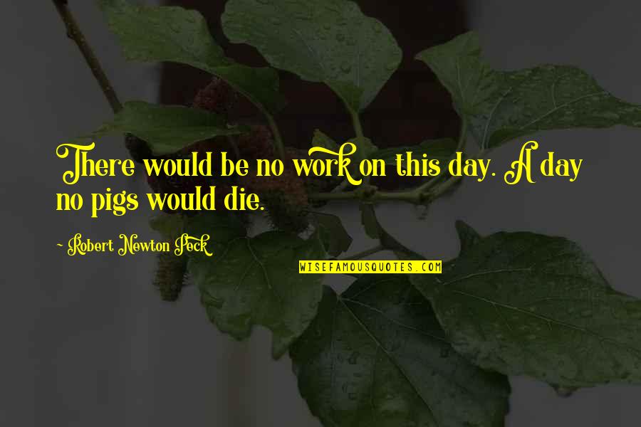 Peck's Quotes By Robert Newton Peck: There would be no work on this day.