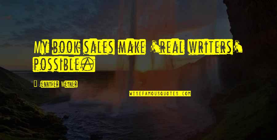 Pecksmith Quotes By Jennifer Weiner: My book sales make 'real writers' possible. Pecksmith Quotes By Jennifer Weiner: My book sales make 'real writers' possible.