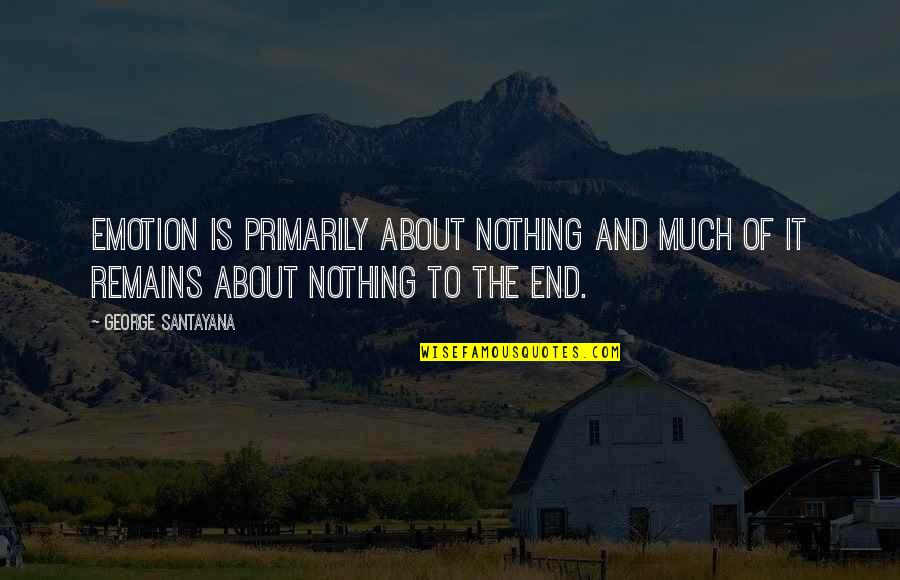 Pecksniff Hand Quotes By George Santayana: Emotion is primarily about nothing and much of