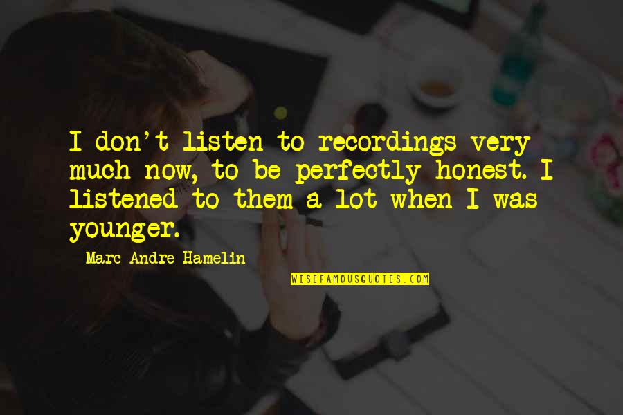 Pecksniffian Def Quotes By Marc-Andre Hamelin: I don't listen to recordings very much now,