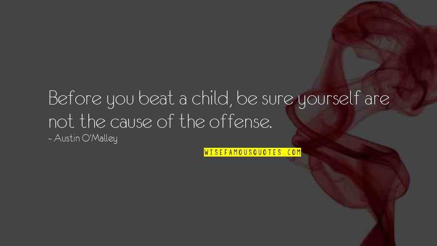 Pecksniffs Quotes By Austin O'Malley: Before you beat a child, be sure yourself