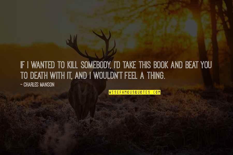Pecnik Gradjara Quotes By Charles Manson: If I wanted to kill somebody, I'd take