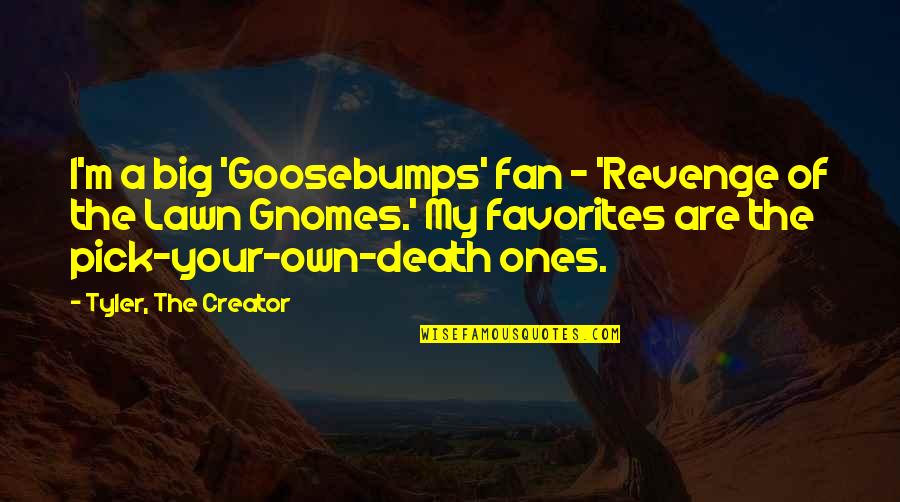 Pecnik Gradjara Quotes By Tyler, The Creator: I'm a big 'Goosebumps' fan - 'Revenge of