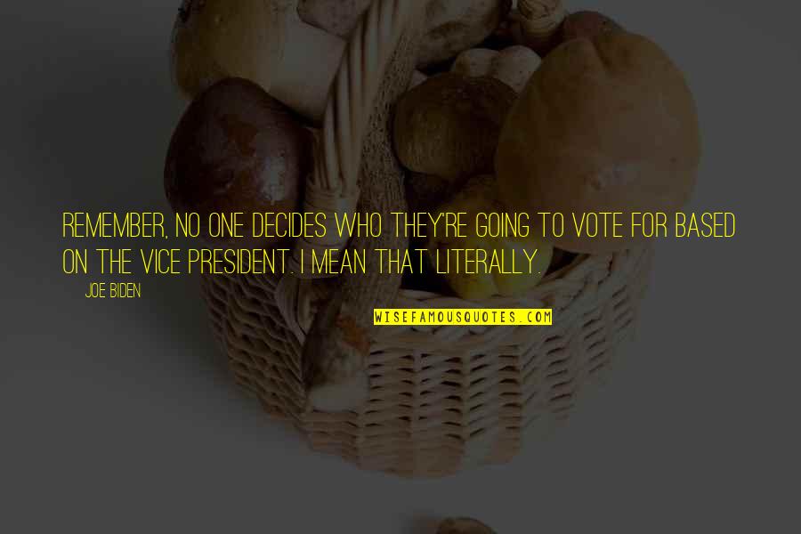 Pecnik Roberto Quotes By Joe Biden: Remember, no one decides who they're going to Pecnik Roberto Quotes By Joe Biden: Remember, no one decides who they're going to