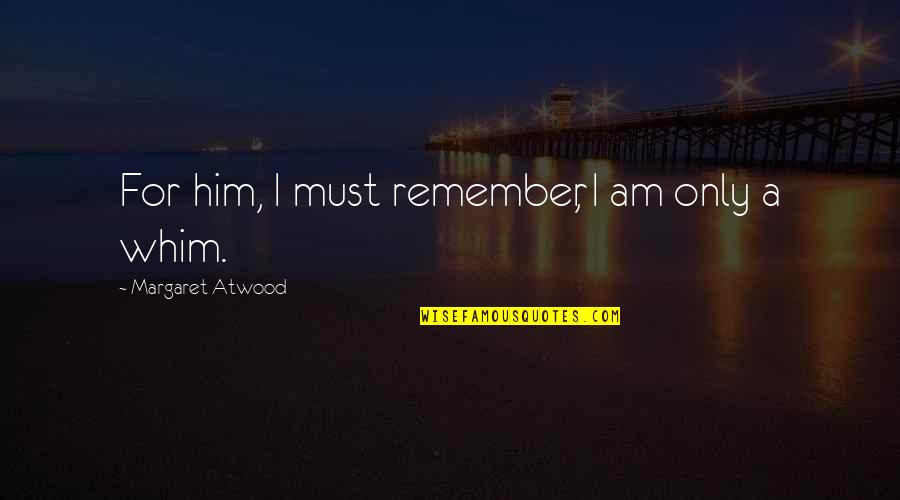 Pecnik Roberto Quotes By Margaret Atwood: For him, I must remember, I am only Pecnik Roberto Quotes By Margaret Atwood: For him, I must remember, I am only