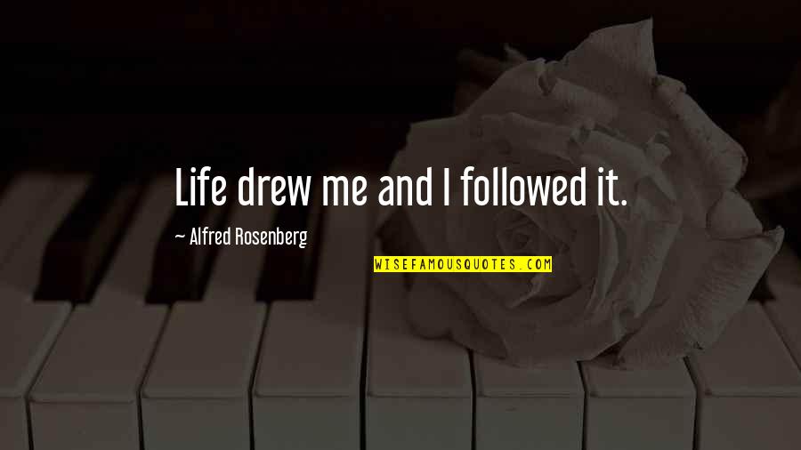 Pecola Quotes By Alfred Rosenberg: Life drew me and I followed it.