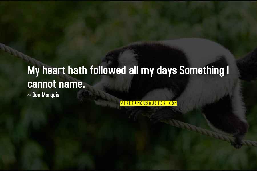 Pecola Ugly Quotes By Don Marquis: My heart hath followed all my days Something