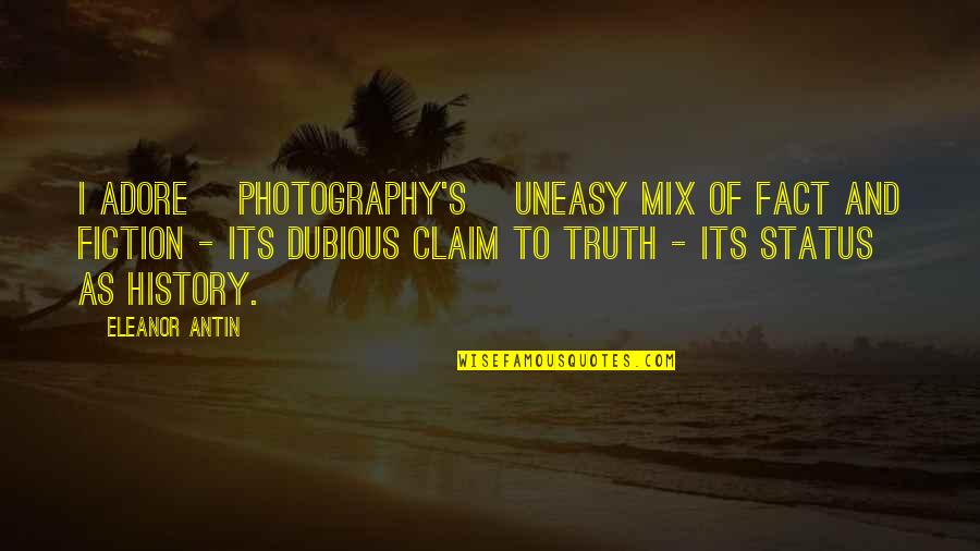 Pecooliar Quotes By Eleanor Antin: I adore [photography's] uneasy mix of fact and