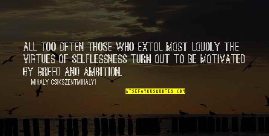 Pecooliar Quotes By Mihaly Csikszentmihalyi: All too often those who extol most loudly Pecooliar Quotes By Mihaly Csikszentmihalyi: All too often those who extol most loudly