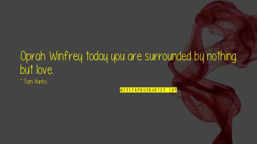 Pecorella Di Quotes By Tom Hanks: Oprah Winfrey today you are surrounded by nothing