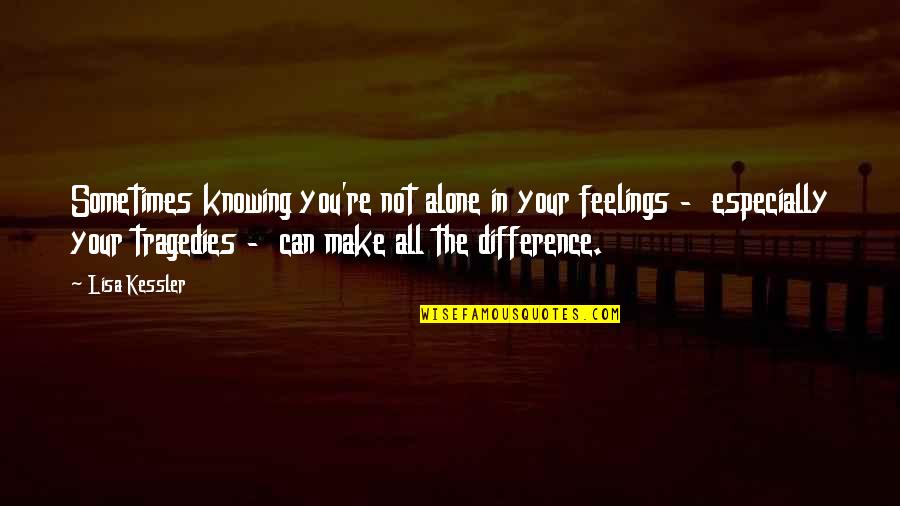 Pecorella Lucio Quotes By Lisa Kessler: Sometimes knowing you're not alone in your feelings Pecorella Lucio Quotes By Lisa Kessler: Sometimes knowing you're not alone in your feelings
