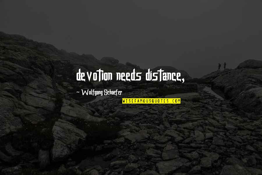 Pecorelli Productions Quotes By Wolfgang Schaefer: devotion needs distance,