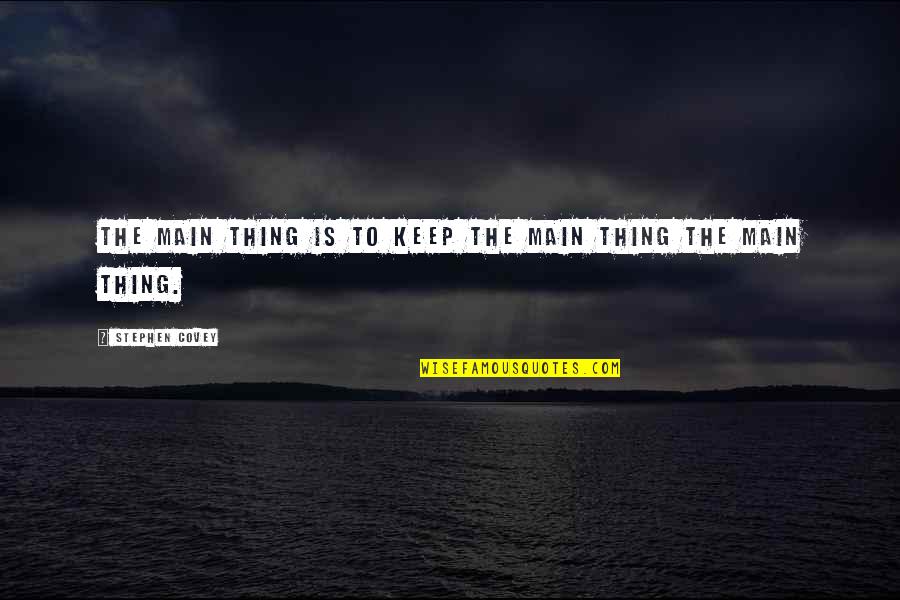 Pecoriello Plumbing Quotes By Stephen Covey: The main thing is to keep the main