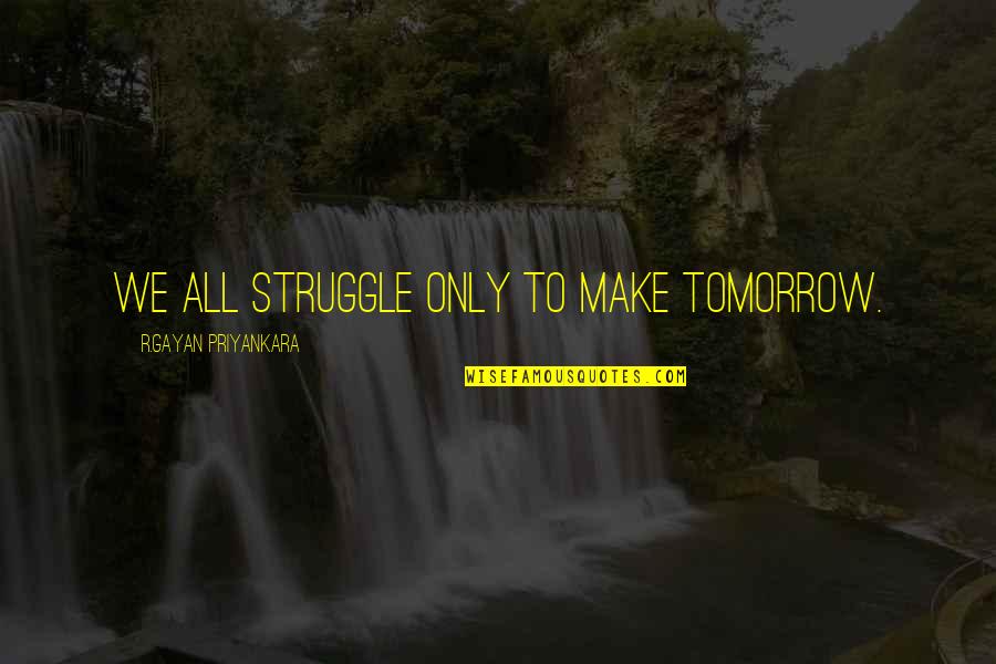 Pecorino Brentwood Quotes By R.Gayan Priyankara: We all struggle only to make tomorrow.