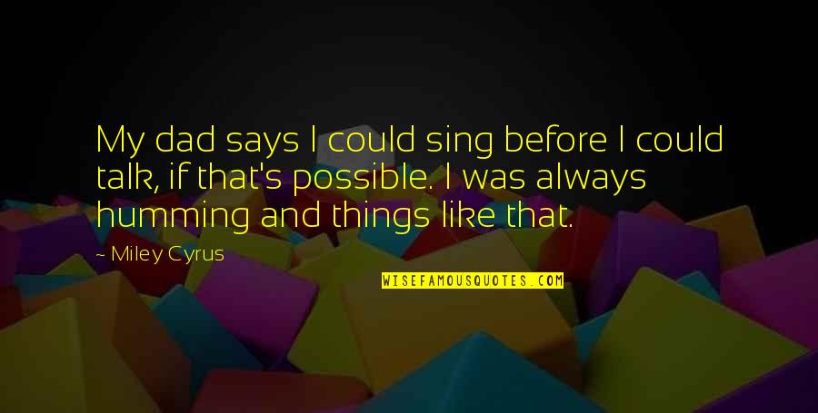 Pecos Bill Tall Tale Quotes By Miley Cyrus: My dad says I could sing before I Pecos Bill Tall Tale Quotes By Miley Cyrus: My dad says I could sing before I