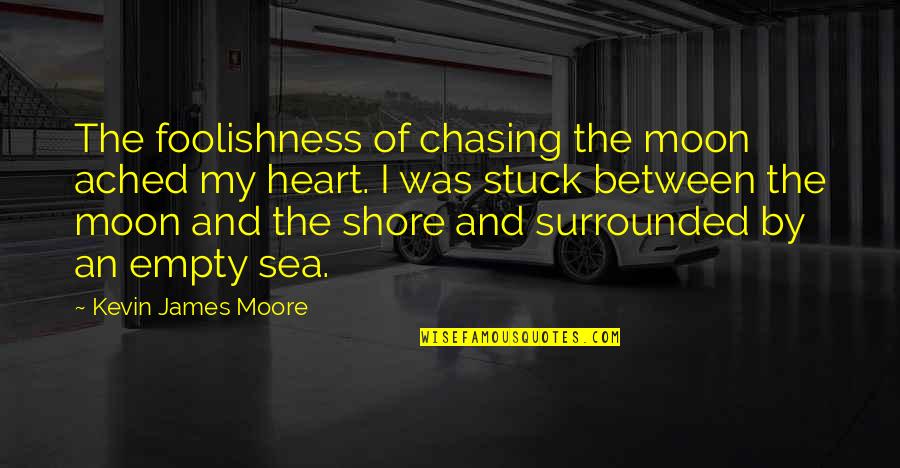 Pecosa In English Quotes By Kevin James Moore: The foolishness of chasing the moon ached my